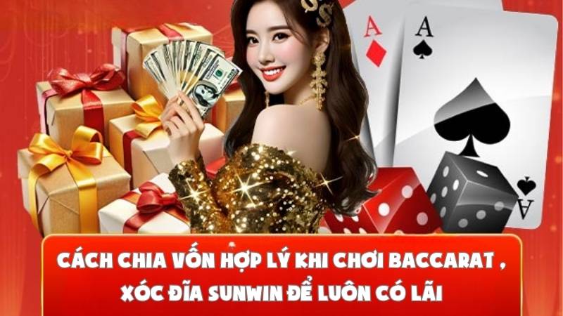 Cách Chia Vốn Hợp Lý Khi Chơi Baccarat , Xóc Đĩa Sunwin