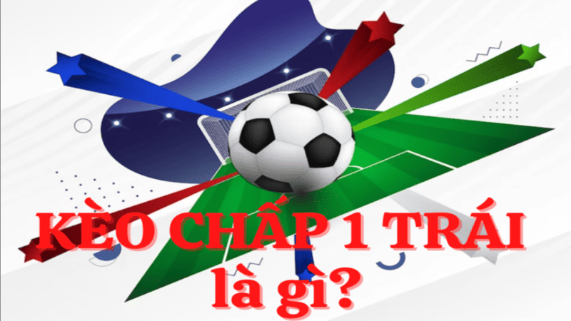 Kèo Chấp 1 Trái Là Gì?