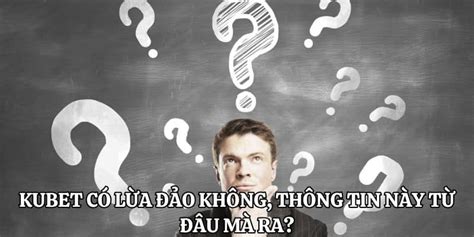 Thông tin Kubet lừa đảo từ đâu mà ra