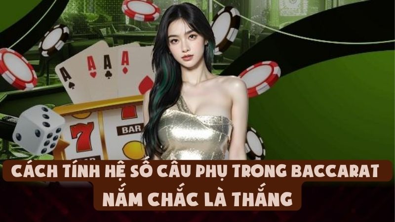 Cách Tính Hệ Số Cầu Phụ Trong Baccarat - Nắm Chắc Là Thắng