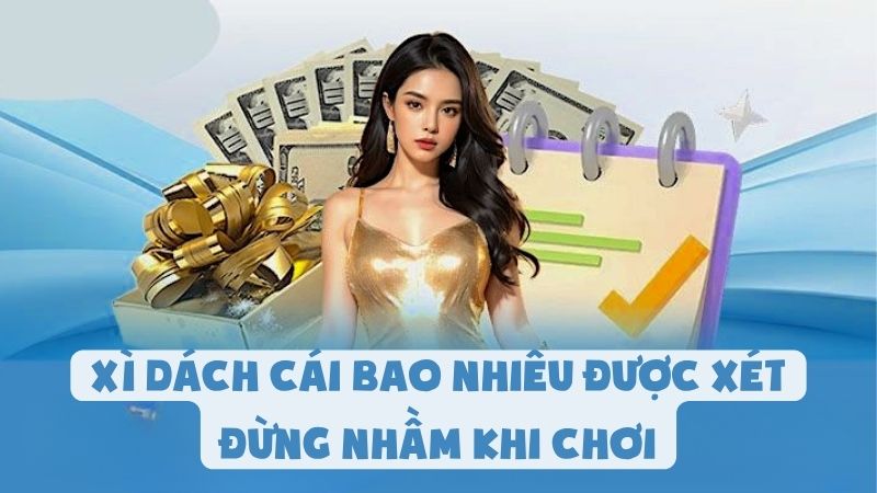 Xì Dách Cái Bao Nhiêu Được Xét - Đừng Nhầm Khi Chơi